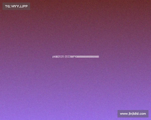 pk大赛2020-2023全国PK大赛巅峰对决选手激战实录精彩赛事报道